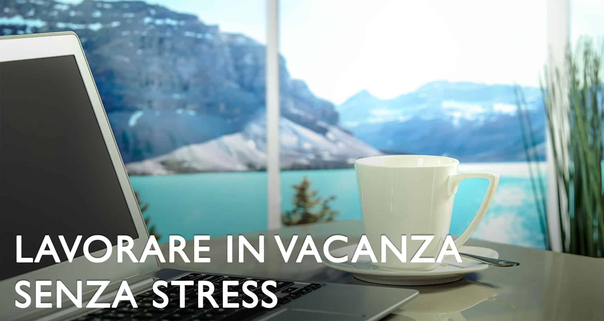 lavorare senza stress in vacanza